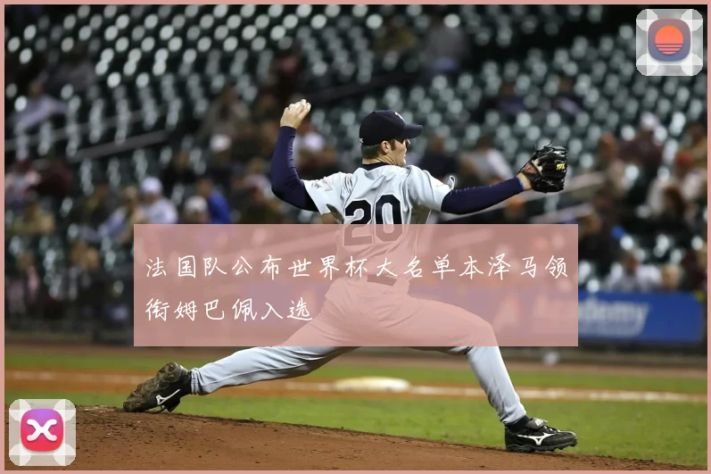 法国队公布世界杯大名单本泽马领衔姆巴佩入选