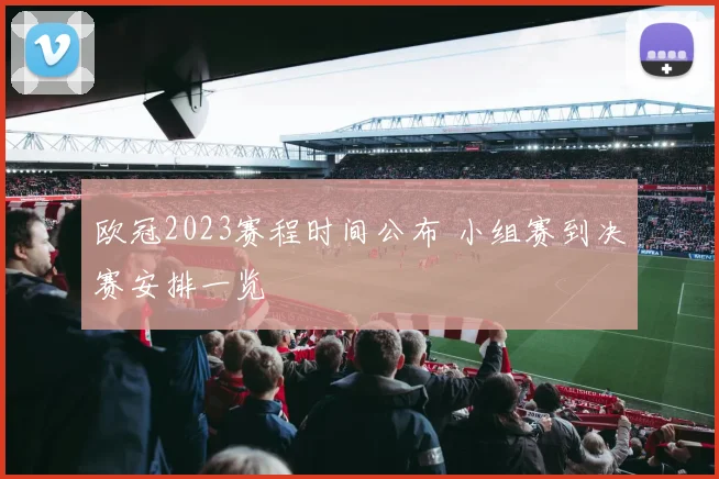 欧冠2023赛程时间公布 小组赛到决赛安排一览