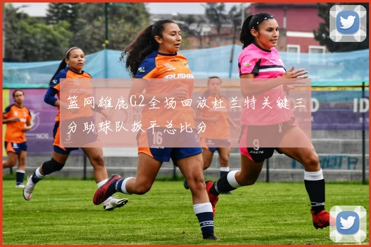 篮网雄鹿G2全场回放杜兰特关键三分助球队扳平总比分