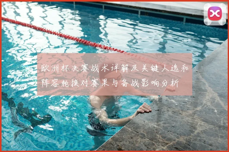 欧洲杯决赛战术详解及关键人选和阵容轮换对赛果与备战影响分析