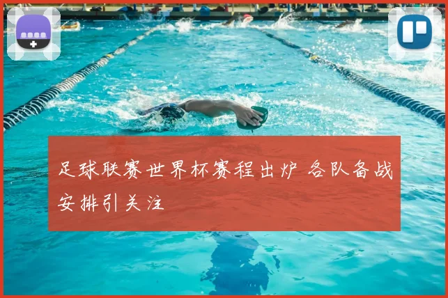 足球联赛世界杯赛程出炉 各队备战安排引关注