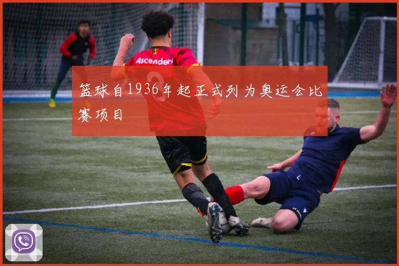 篮球自1936年起正式列为奥运会比赛项目