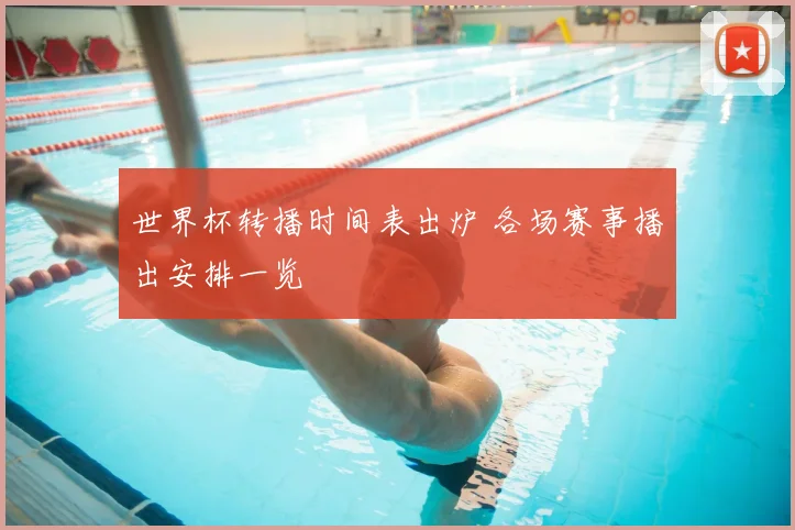 世界杯转播时间表出炉 各场赛事播出安排一览